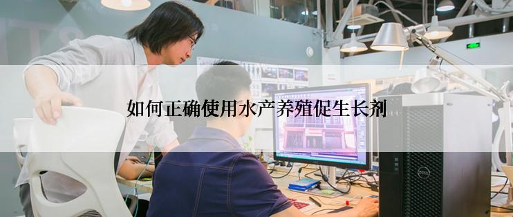 如何正确使用水产养殖促生长剂