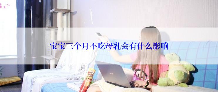 宝宝三个月不吃母乳会有什么影响