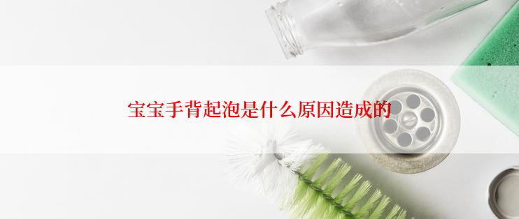 宝宝手背起泡是什么原因造成的