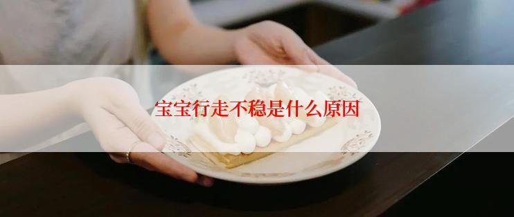 宝宝行走不稳是什么原因