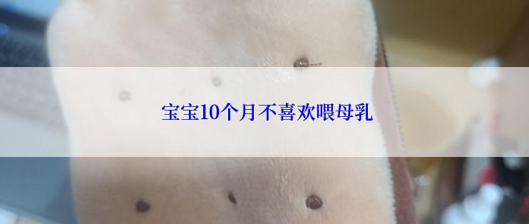  宝宝10个月不喜欢喂母乳