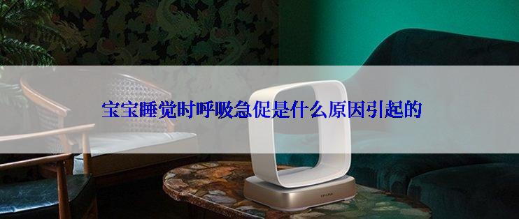  宝宝睡觉时呼吸急促是什么原因引起的