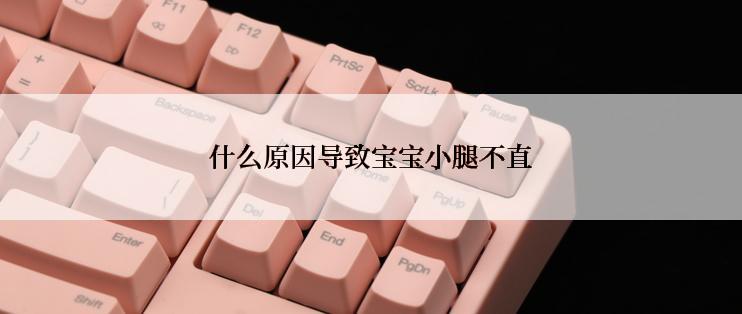 什么原因导致宝宝小腿不直