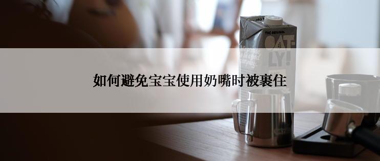 如何避免宝宝使用奶嘴时被裹住