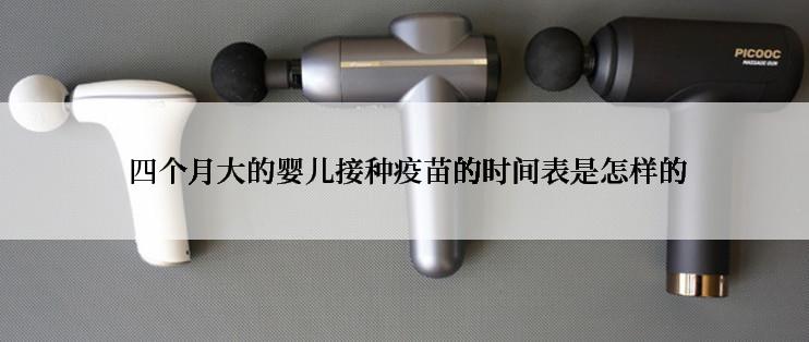  四个月大的婴儿接种疫苗的时间表是怎样的