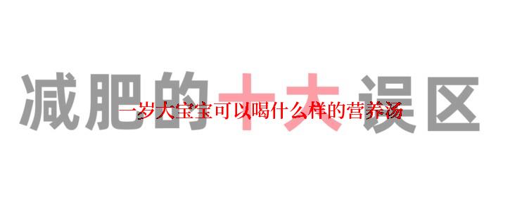 一岁大宝宝可以喝什么样的营养汤