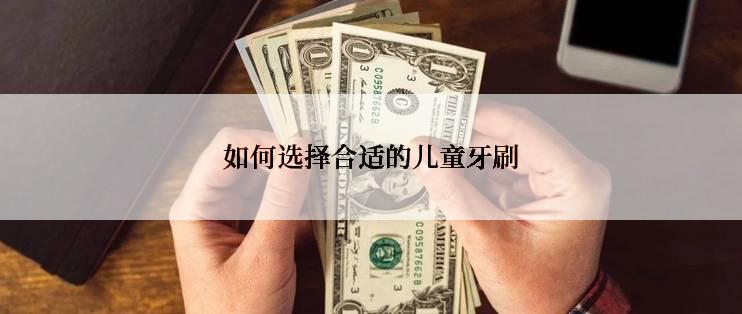 如何选择合适的儿童牙刷