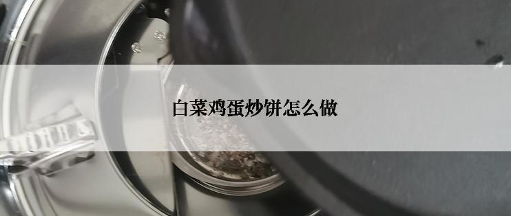 白菜鸡蛋炒饼怎么做