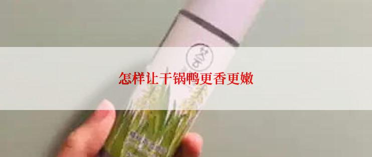 怎样让干锅鸭更香更嫩