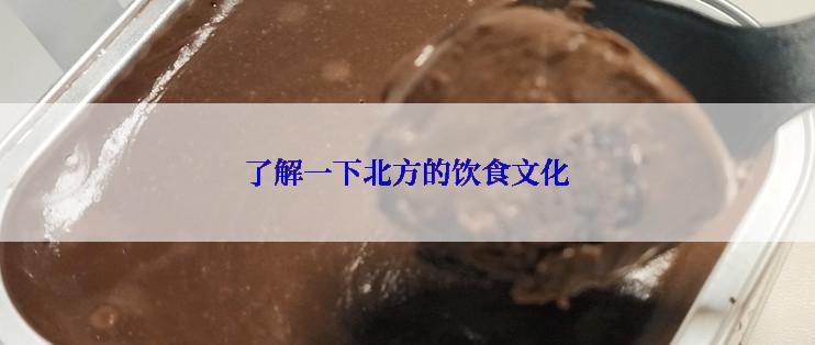 了解一下北方的饮食文化