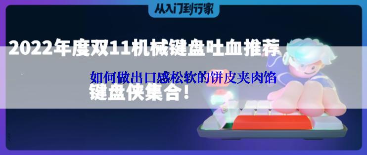 如何做出口感松软的饼皮夹肉馅