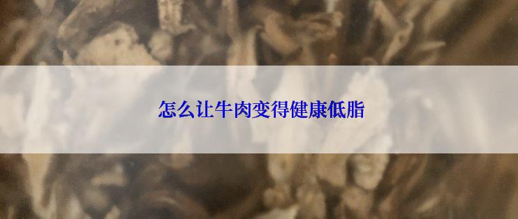  怎么让牛肉变得健康低脂