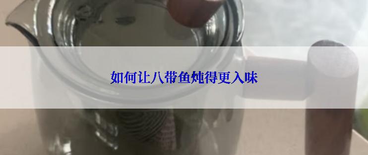 如何让八带鱼炖得更入味