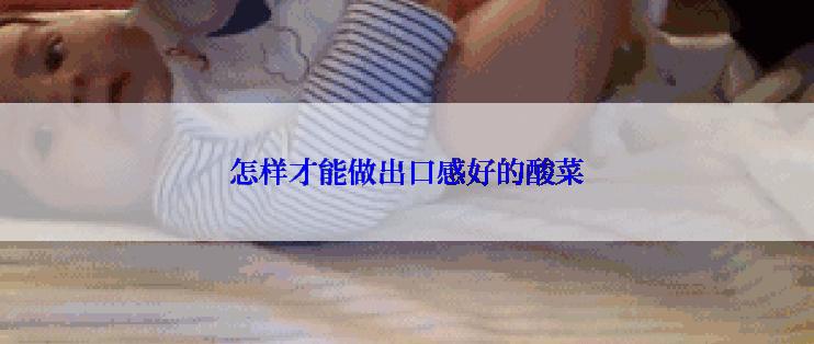 怎样才能做出口感好的酸菜