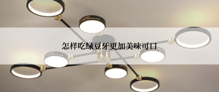 怎样吃绿豆牙更加美味可口