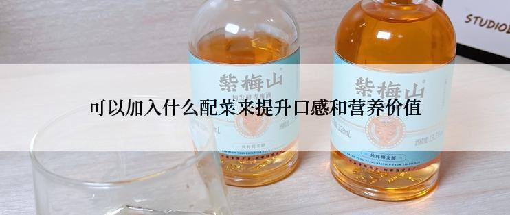 可以加入什么配菜来提升口感和营养价值