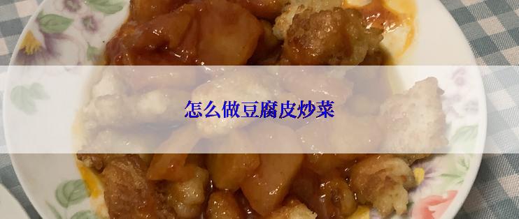 怎么做豆腐皮炒菜