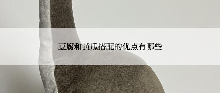 豆腐和黄瓜搭配的优点有哪些