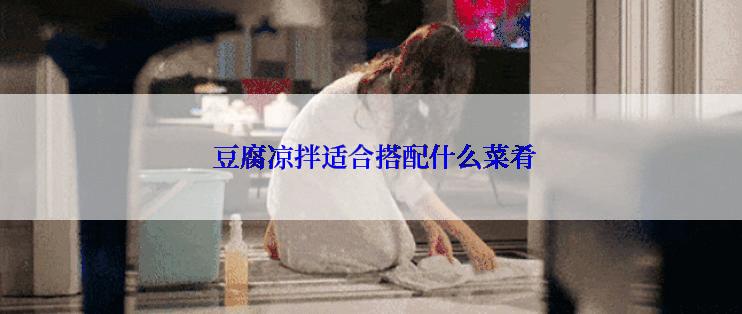  豆腐凉拌适合搭配什么菜肴