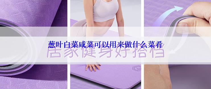 葱叶白菜咸菜可以用来做什么菜肴