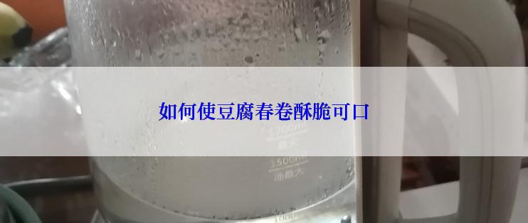 如何使豆腐春卷酥脆可口