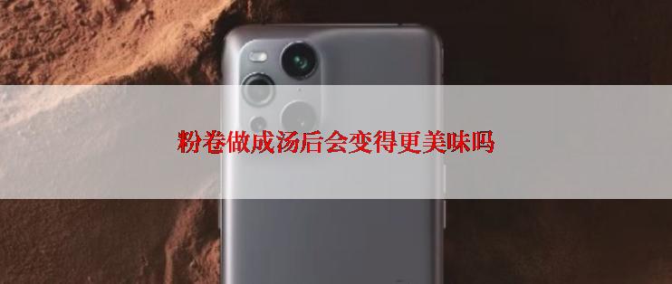 粉卷做成汤后会变得更美味吗