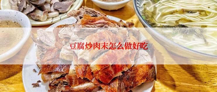 豆腐炒肉末怎么做好吃