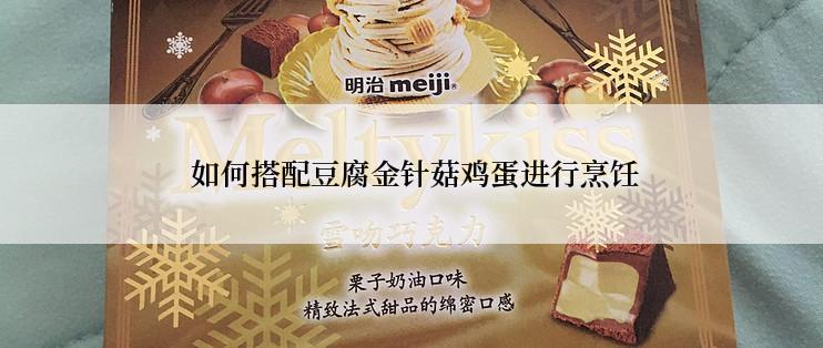  如何搭配豆腐金针菇鸡蛋进行烹饪