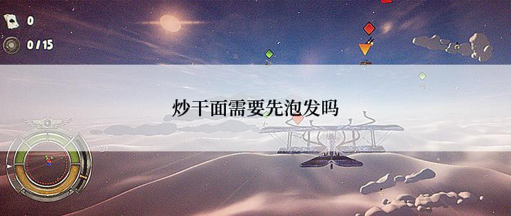 炒干面需要先泡发吗