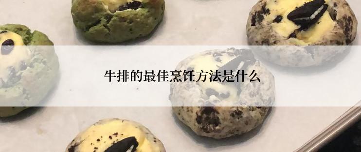  牛排的最佳烹饪方法是什么