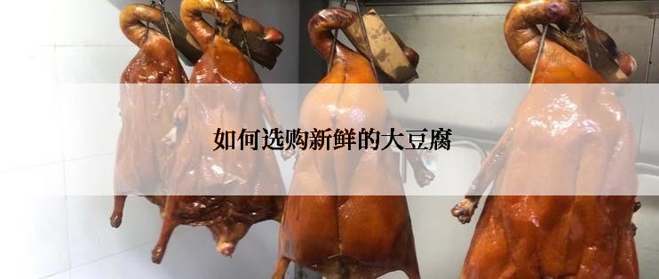  如何选购新鲜的大豆腐