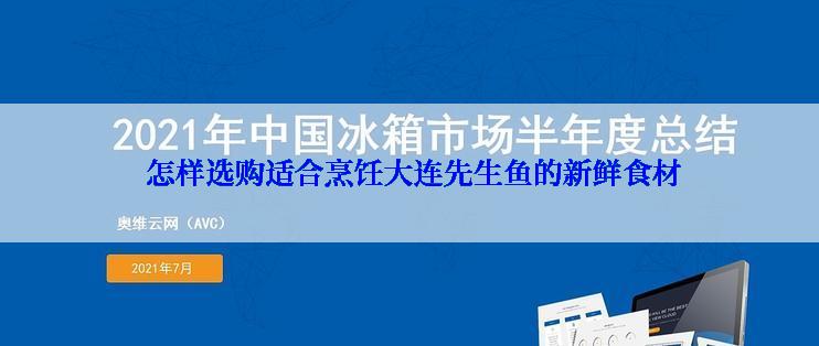  怎样选购适合烹饪大连先生鱼的新鲜食材