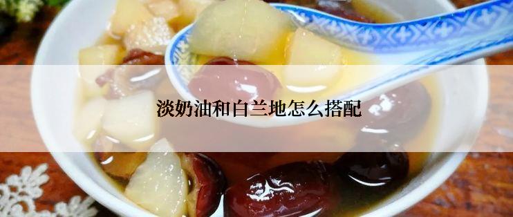  淡奶油和白兰地怎么搭配