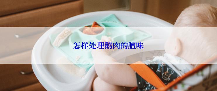 怎样处理鹅肉的膻味