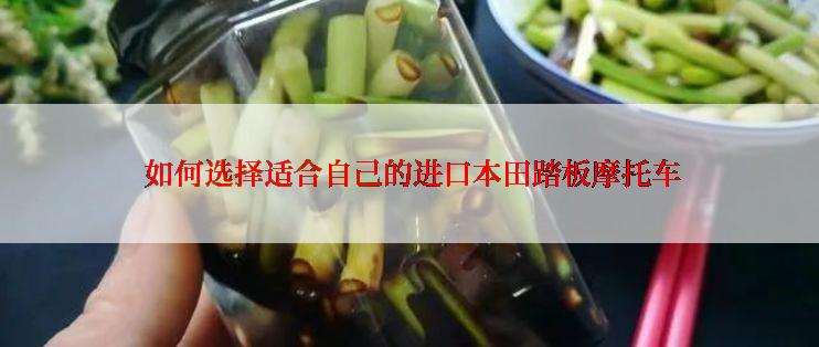  如何选择适合自己的进口本田踏板摩托车