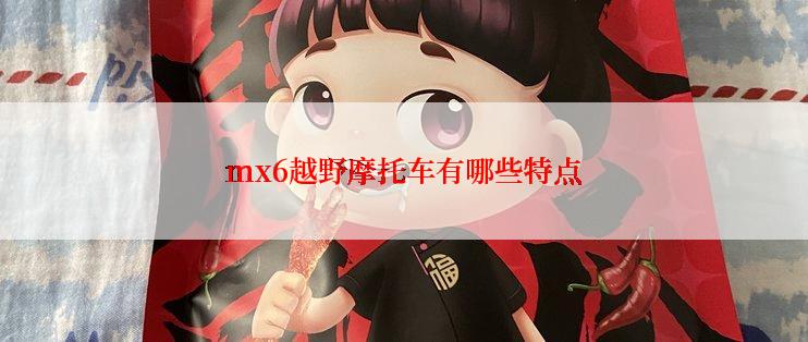 mx6越野摩托车有哪些特点