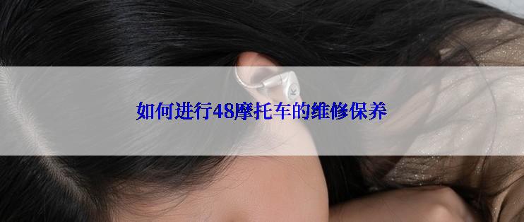 如何进行48摩托车的维修保养