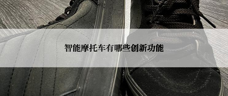 智能摩托车有哪些创新功能