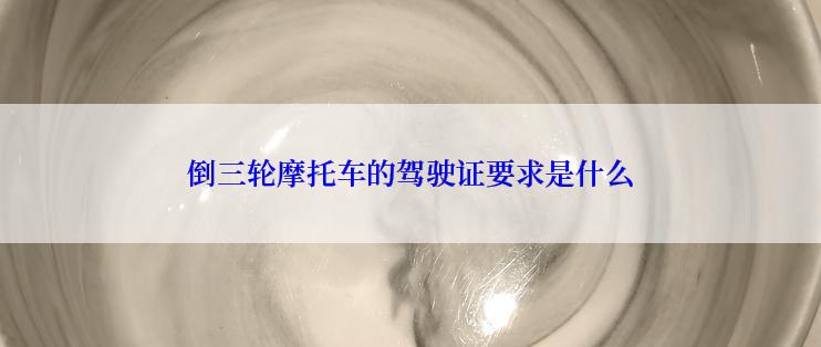 倒三轮摩托车的驾驶证要求是什么