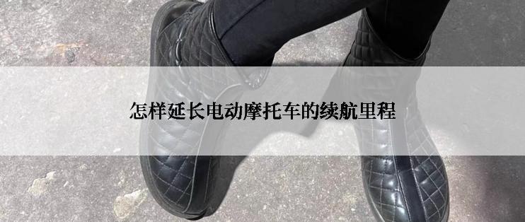 怎样延长电动摩托车的续航里程