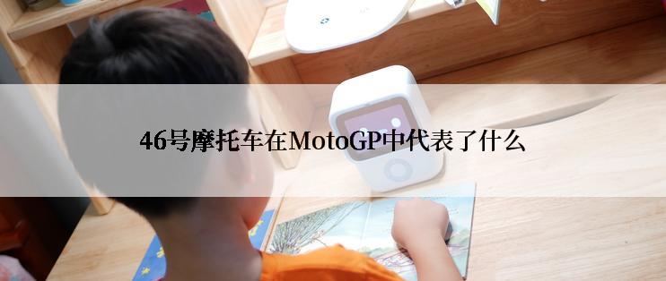 46号摩托车在MotoGP中代表了什么