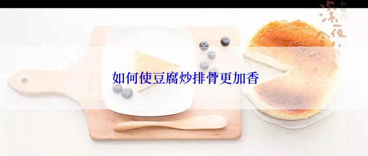  如何使豆腐炒排骨更加香