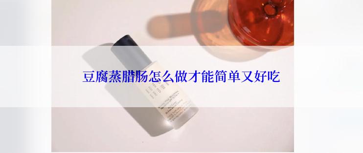 豆腐蒸腊肠怎么做才能简单又好吃