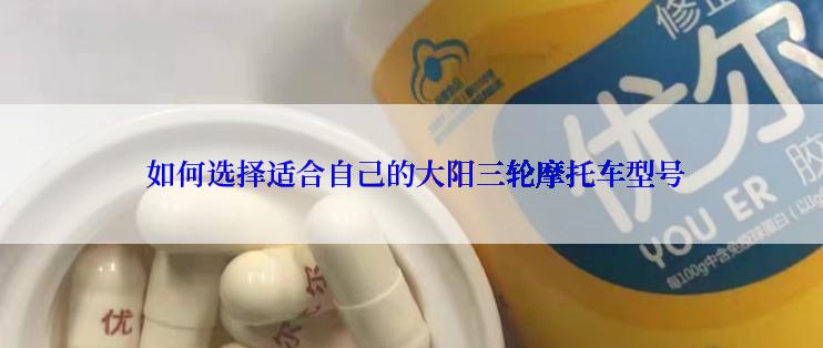  如何选择适合自己的大阳三轮摩托车型号