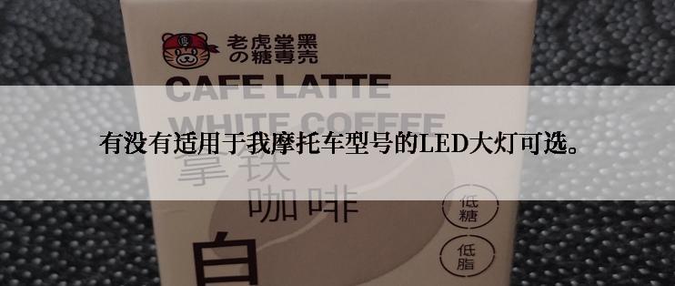 有没有适用于我摩托车型号的LED大灯可选。