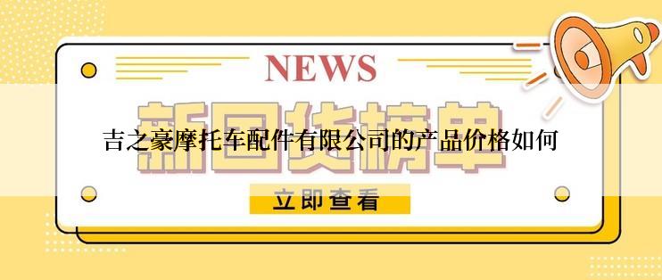 吉之豪摩托车配件有限公司的产品价格如何