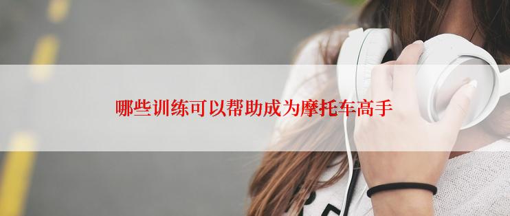 哪些训练可以帮助成为摩托车高手