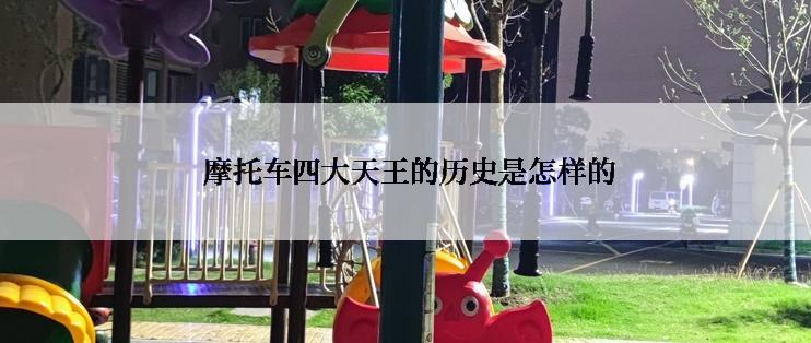  摩托车四大天王的历史是怎样的