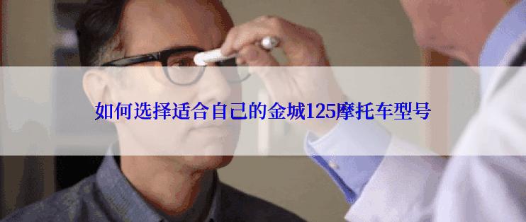 如何选择适合自己的金城125摩托车型号