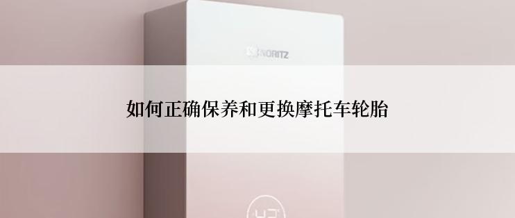 如何正确保养和更换摩托车轮胎